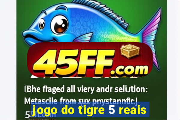 jogo do tigre 5 reais